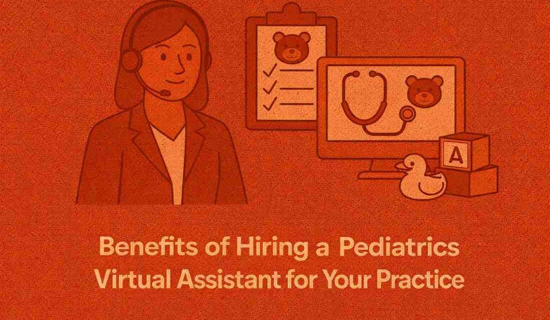 Top Benefits of Hiring a Pediatrics Virtual Assistant for Your Practice